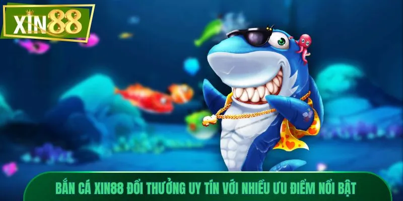 bắn cá xin88 4 Bắn cá Xin88 đổi thưởng uy tín với nhiều ưu điểm nổi bật