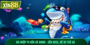  Gia Nhập FC Bắn Cá Xin88 – Săn Boss, Nổ Xu Thả Ga