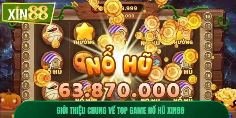 Top Game Nổ Hũ Xin88 Hấp Dẫn, Dễ Chơi, Thưởng Cao 1 Giới thiệu chung về top game nổ hũ Xin88