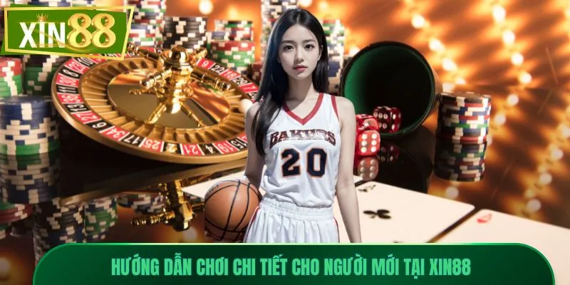 xin88 9 Hướng dẫn chơi chi tiết cho người mới tại Xin88