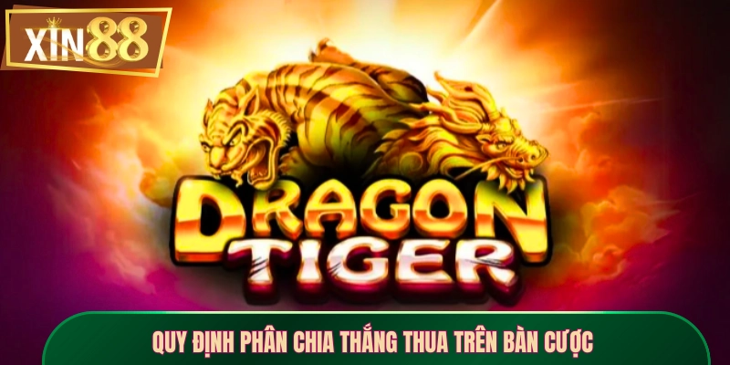 Khám Phá Rồng Hổ Xin88 - Game Bài Đối Kháng Tốc Độ Cao 2 Quy định phân chia thắng thua trên bàn cược